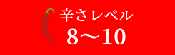 辛さレベル8～10