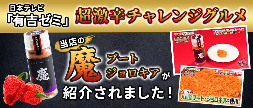 日本テレビ「有吉ゼミ」超激辛チャレンジグルメで当店の「魔 ブートジョロキア」が紹介されました